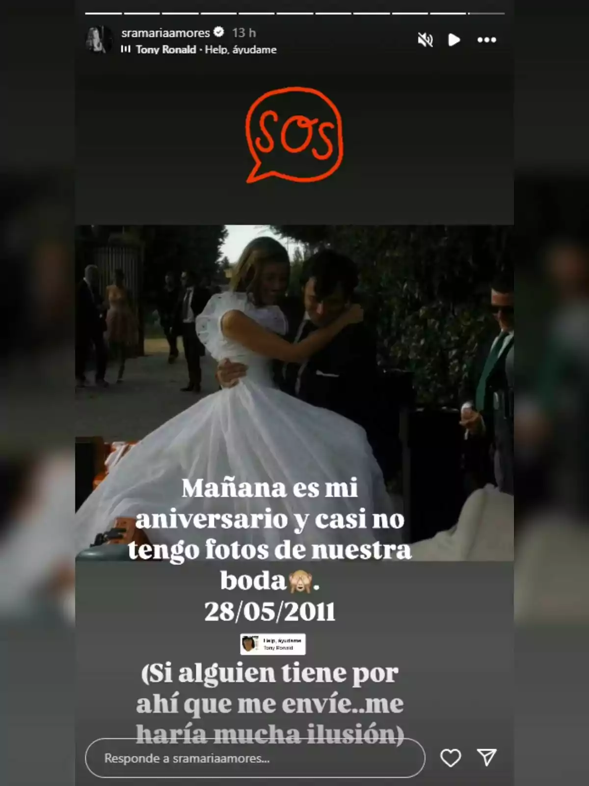 Història d’Instagram amb un dibuix de SOS a la part superior, una foto de la María Amores i l’Ion Aramendi al casament on el nuvi carrega la núvia i un text que diu que demà és el seu aniversari, que gairebé no té fotos del seu casament del 28 de maig de 2011 i demana que si algú té fotos li les enviï perquè li faria molta il·lusió. Història d’Instagram amb un dibuix de SOS a la part superior, una foto de la María Amores i l’Ion Aramendi al casament on el nuvi carrega la núvia i un text que diu que demà és el seu aniversari, que gairebé no té fotos del seu casament del 28 de maig de 2011 i demana que si algú té fotos li les enviï perquè li faria molta il·lusió.